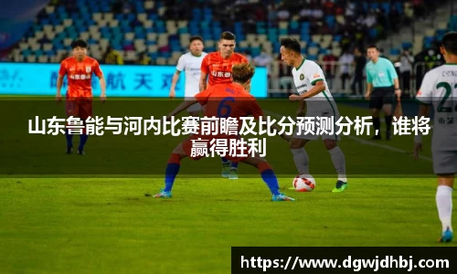 山东鲁能与河内比赛前瞻及比分预测分析，谁将赢得胜利