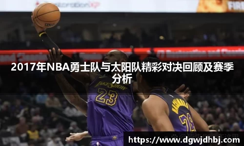 2017年NBA勇士队与太阳队精彩对决回顾及赛季分析